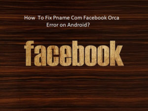How To Fix Pname Com Facebook Orca Error
