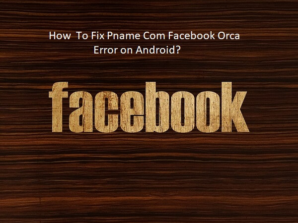How To Fix Pname Com Facebook Orca Error on Android