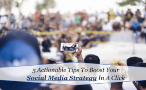 5 Actionable Tips To Boost Your Social Media Strategy In A Click