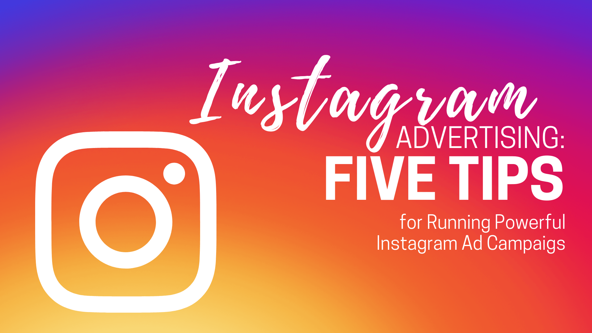 Instagram Advertising: 5 Tips for Running Powerful Instagram Ad Campaigns