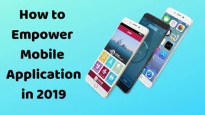 How to Empower Mobile Application in 2019