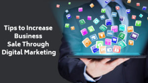 Best Tips to Increase Business Sale Through Digital Marketing