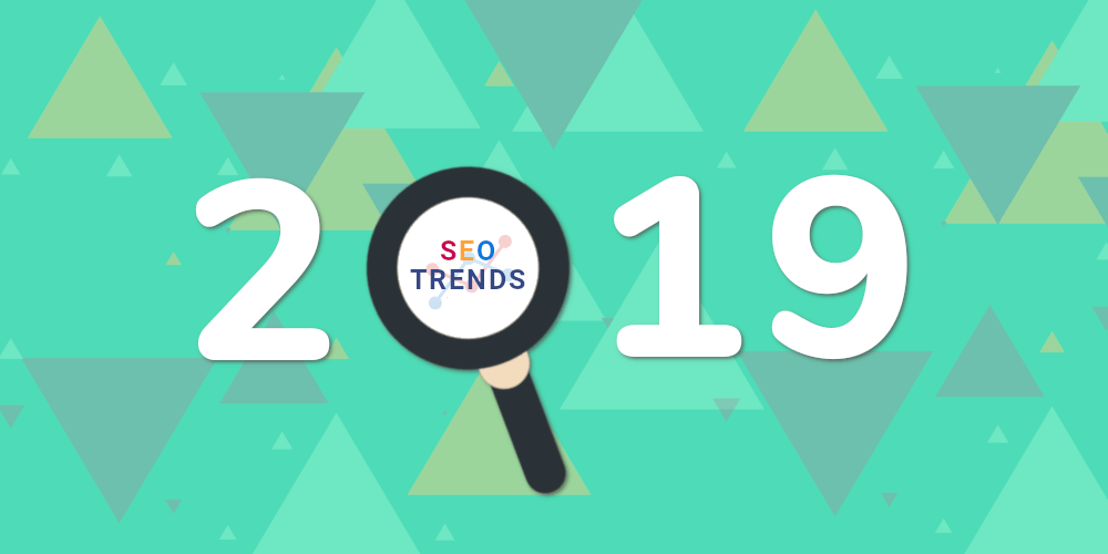 SEO Trends In 2019 That You Simply Can’t Miss