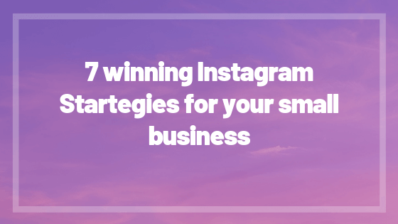 7 winning Instagram Startegies for your small business