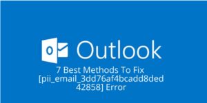 7 Best Methods To Fix [Pii_email_3dd76af4bcadd8ded428] Error