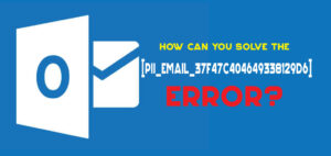 [pii_email_38ffbd187b08c6efb106] Error Code of Outlook Mail with Solution