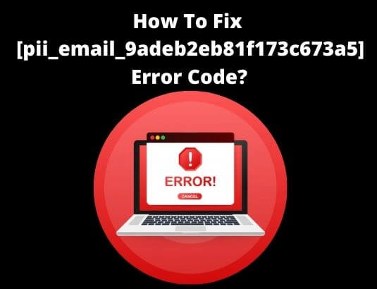 4 Methods to Solve [pii_email_9adeb2eb81f173c673a5] Error Code