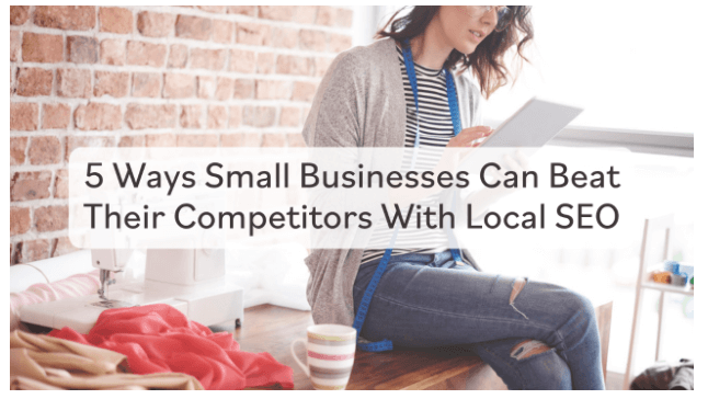 5 Ways Small Businesses Can Beat Their Competitors With Local SEO