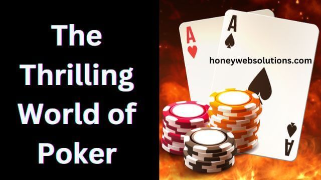 The Thrilling World of Poker: A Game of Skill, Strategy, and Chance