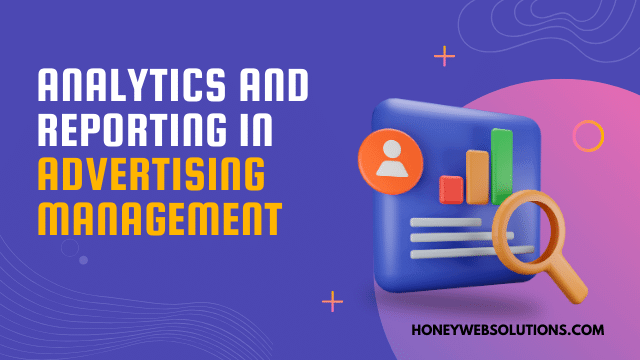 Analytics and Reporting in Advertising Management: Unleashing the Power of Data-Driven Decision-Making