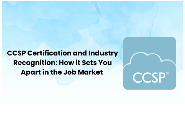 CCSP Certification and Industry Recognition: How it Sets You Apart in the Job Market