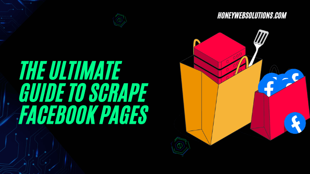 The Ultimate Guide To Scrape Facebook Pages: Step-by-Step